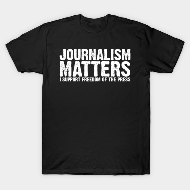 Journalism Matters I Support Freedom of the Press T-Shirt by APSketches